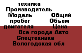техника........ › Производитель ­ 3 333 › Модель ­ 238 › Общий пробег ­ 333 › Объем двигателя ­ 238 › Цена ­ 3 333 - Все города Авто » Спецтехника   . Вологодская обл.